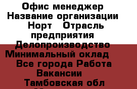 Офис-менеджер › Название организации ­ Норт › Отрасль предприятия ­ Делопроизводство › Минимальный оклад ­ 1 - Все города Работа » Вакансии   . Тамбовская обл.,Моршанск г.